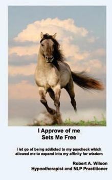 Paperback I Approve of Me... Sets Me Free: I let go of being addicted to my paycheck which allowed me to expand into my affinity for wisdom. Book