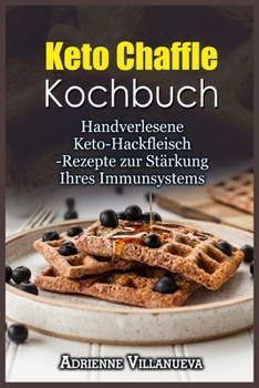 Paperback Keto Chaffle Kochbuch: Handverlesene Keto-Hackfleisch- Rezepte zur Stärkung Ihres Immunsystems [German] Book