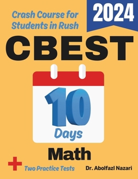 CBEST Math Test Prep in 10 Days: Crash Course and Prep Book for Students in Rush. The Fastest Prep Book and Test Tutor + Two Full-Length Practice ... Rapid Reviews, Formula Sheets, Flash Cards)