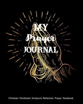 Paperback My Prayer Journal Christian Workbook Scripture Reflection Prayer Notebook: Bible Prayer Journal Book 120 Days For Women, Men Personal Guide To Scriptu Book