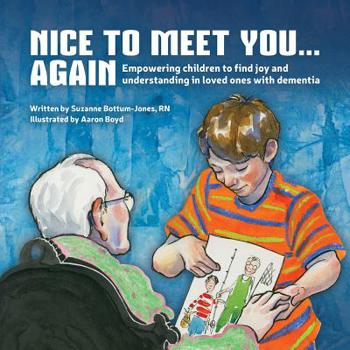 Nice To Meet You…Again: Empowering Children to Find Joy and Understanding in Loved Ones With Dementia