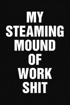My Steaming Mound Of Work Shit: Funny Office Humor Notebook 6x9 With 110 Blank Ruled Pages