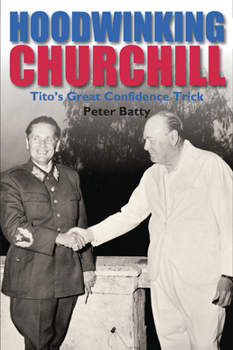 Hardcover Hoodwinking Churchill: Tito's Great Confidence Trick Book