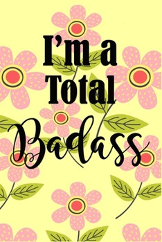 Paperback I'm A Total Badass: Notebook for Meetings and Moms. A Floral 6x9 Journal Lined 120 Pages Notebook. Book