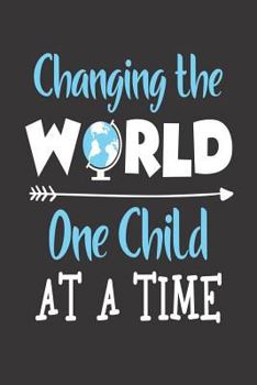 Changing The World One Child At A Time: 6x9 Notebook, Ruled, Teacher Journal, Inspirational, Back To School, Class Planner and Organizer