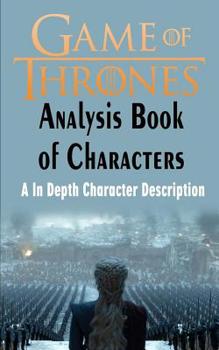 Paperback Game of Thrones Analysis: Book of Characters: A In Depth Character Description (Game of Thrones, Game of Thrones Encyclopedia, Game of Thrones C Book
