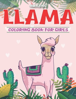 AMAZING LLAMA COLORING BOOK FOR GIRLS: A Fantastic Llama Coloring Activity Book, Great Gift For Boys, Girls, Toddlers & Preschoolers, Cute gift for girls....