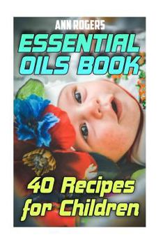 Paperback Essential Oils Book: 40 Recipes for Children: (Essential Oils, Essential Oils Book) Book
