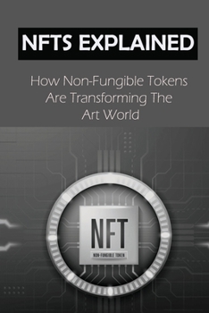 Paperback NFTs Explained: How Non-Fungible Tokens Are Transforming The Art World: Alternative Blockchains Book