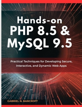Paperback Hands-On PHP 8.5 & MySQL 9.5: Practical Techniques for Developing Secure, Interactive, and Dynamic Web Apps Book