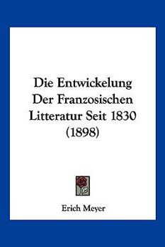 Paperback Die Entwickelung Der Franzosischen Litteratur Seit 1830 (1898) [German] Book