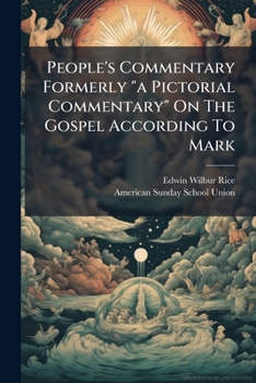 People's Commentary Formerly "a Pictorial Commentary" On The Gospel According To Mark: With The Text Of The Common Version, 1611, And The Revised Version, 1881 (english Readings And Renderings)....
