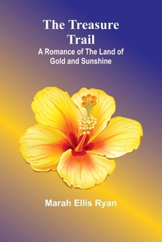 Paperback The Treasure Trail: A Romance of the Land of Gold and Sunshine Book