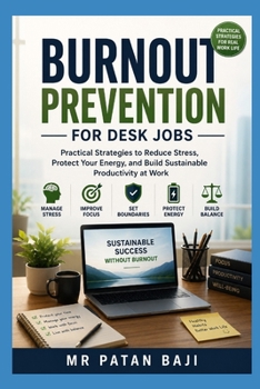 Burnout Prevention for Desk Jobs: How to Protect Your Energy, Reduce Stress, Improve Focus, and Build Sustainable Productivity in Modern Office Life