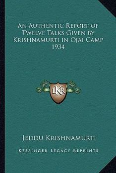 Paperback An Authentic Report of Twelve Talks Given by Krishnamurti in Ojai Camp 1934 Book