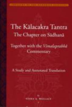 Hardcover The K&#257;lacakra Tantra: The Chapter on Sadhana, Together with the Vimalaprabha Commentary Book