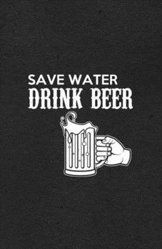 Save Water Drink Beer A5 Lined Notebook: Funny Sayings Beer Blank Journal For Day Drinking. Unique Student Teacher Scrapbook/ Composition Great For Home School Writing