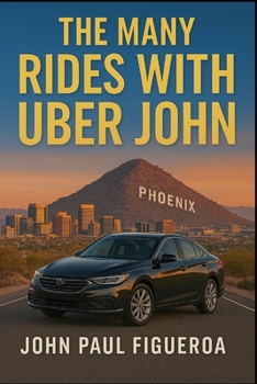 The Many Rides With Uber John: True Tales of Grit, Grief & Grace from the Backseat