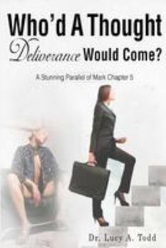 Paperback Who'd A Thought Deliverance Would Come?: A Stunning Parallel of Mark Chapter 5 Book