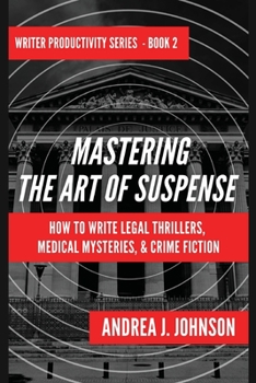 Mastering the Art of Suspense: How to Write Legal Thrillers, Medical Mysteries, & Crime Fiction