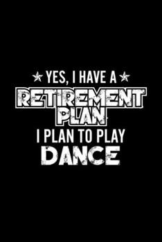 Paperback Yes, I Have A Retirement Plan I Plan To Play Dance: Lined Journal, 120 Pages, 6x9 Sizes, Gift For Dance Lover Retired Grandpa Funny Dance Sports Noteb Book