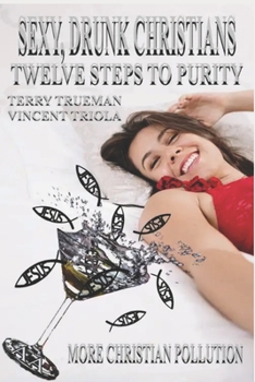 Paperback Sexy, Drunk Christians: Twelve Steps to Purity: More Christian Pollution Book