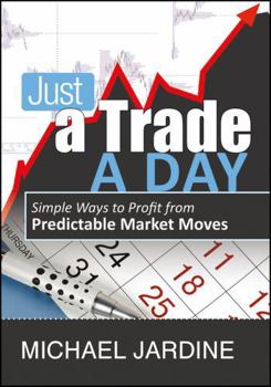 Hardcover Just a Trade a Day: Simple Ways to Profit from Predictable Market Moves Book