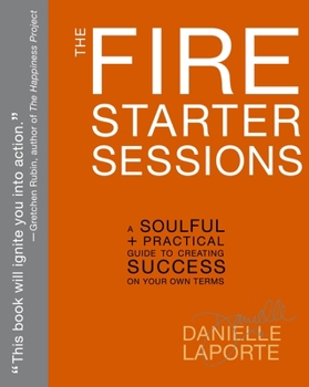 Paperback The Fire Starter Sessions: A Soulful + Practical Guide to Creating Success on Your Own Terms Book