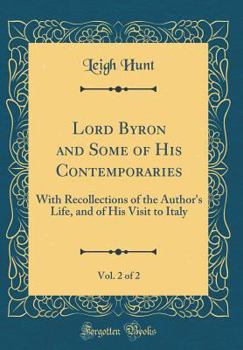 Hardcover Lord Byron and Some of His Contemporaries, Vol. 2 of 2: With Recollections of the Author's Life, and of His Visit to Italy (Classic Reprint) Book