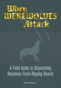 Paperback When Werewolves Attack: A Field Guide to Dispatching Ravenous Flesh-Ripping Beasts Book