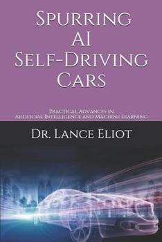 Paperback Spurring AI Self-Driving Cars: Practical Advances in Artificial Intelligence and Machine Learning Book