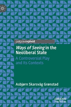 Hardcover Ways of Seeing in the Neoliberal State: A Controversial Play and Its Contexts Book
