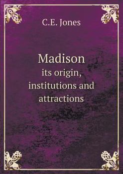 Madison Its Origin, Institutions and Attractions