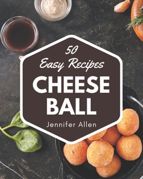 Paperback 50 Easy Cheese Ball Recipes: Not Just an Easy Cheese Ball Cookbook! Book