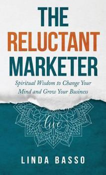 The Reluctant Marketer (Book 1: Live): Spiritual Tools to Change Your Mind and Grow Your Business