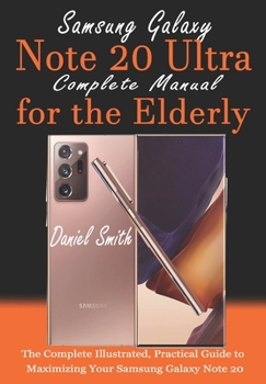 Paperback Samsung Galaxy Note 20 ULTRA Complete Manual for the Elderly: The Complete Illustrated, Practical Guide to Maximizing Your Samsung Galaxy Note 20 Ultr Book