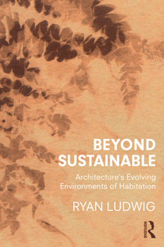 Paperback Beyond Sustainable: Architecture's Evolving Environments of Habitation Book