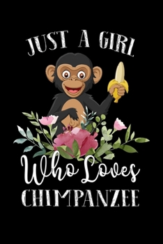 Paperback Just a Girl Who Loves Chimpanzee: Perfect Chimpanzee Lover Gift For Girl. Cute Notebook for Chimpanzee Lover. Gift it to your Sister, Daughter, Mother Book