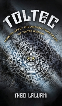 Hardcover Toltec: How to Apply the Ancient Principles of Toltec Wisdom Book