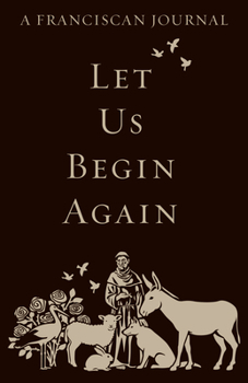 Paperback Let Us Begin Again: A Franciscan Journal Book
