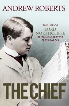 The Chief: The Life of Lord Northcliffe