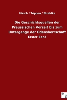 Paperback Die Geschichtsquellen der Preussischen Vorzeit bis zum Untergange der Odensherrschaft: Erster Band [German] Book