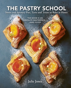 The Pastry School: Sweet and Savoury Pies, Tarts and Treats to Bake at Home