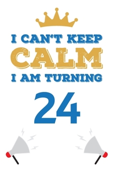 Paperback I Can't Keep Calm I Am Turning 24: Notebook - Best gift for Birthday Book