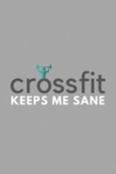 Crossfit Keeps Me Sane: Funny Sarcastic Sanity Hobby Journal Composition Notebook (6" x 9") 120 Blank Lined Pages