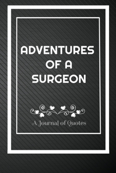 Paperback Adventures of A Surgeon: A Journal of Quotes: Perfect Quote Journal for Surgeon gift, 100 Pages 6*9 Inch Journal, Best gift for Surgeon Quote j Book