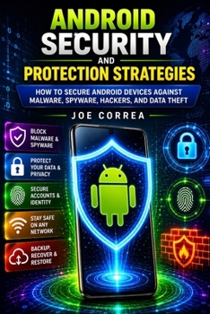 Android Security and Protection Strategies: How to Secure Android Devices Against Malware, Spyware, Hackers, and Data Theft (Mobile Security & App Protection Academy)