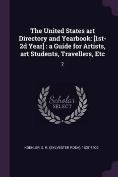 Paperback The United States art Directory and Yearbook: [1st-2d Year]: a Guide for Artists, art Students, Travellers, Etc: 2 Book