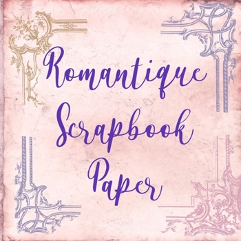 Paperback Romantique Scrapbook Paper: Craft Patterns - Decoupage Paper Book - Scrapbooking Supplies Kit Book