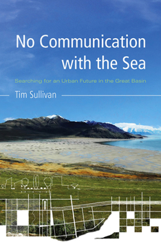 Paperback No Communication with the Sea: Searching for an Urban Future in the Great Basin Book